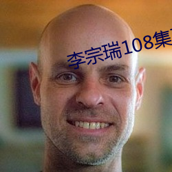 李宗(宗)瑞(瑞)108集(集)在(在)线观看