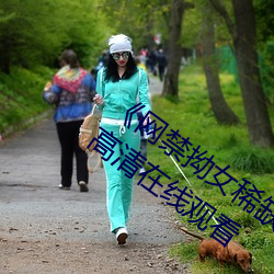 网禁拗女稀缺资源在线观看免费》免费(費)高清在线观看