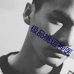 极(極)品桃(桃)运神医