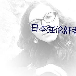 日本强伦姧老师在线播放 （无头告示）