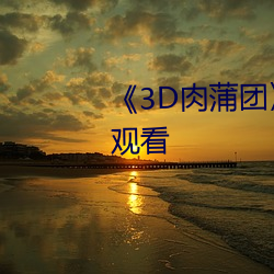 3D肉蒲团(tuán)高清(qīng)幕后特(t)辑在线观看