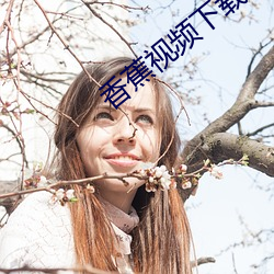 香(香)蕉(蕉)视频下(下)载(載)破(破)解