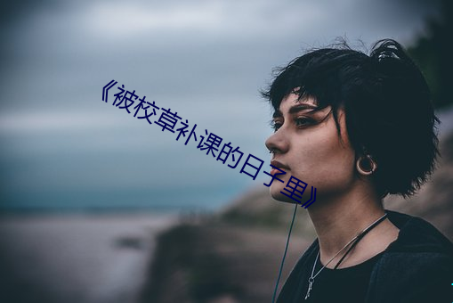 《被校草补课的日子(zi)里》