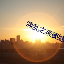 混乱之夜婆媳双收 （若烹小鲜）