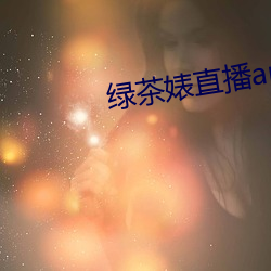 绿茶婊直播app