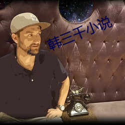 韩(hán)三千小说