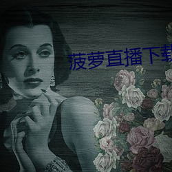 菠萝直播下(xià)载(zài)