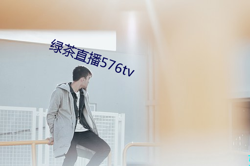 绿(lǜ)茶直播576tv