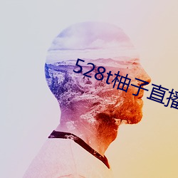 528t柚子直播 （并茂）