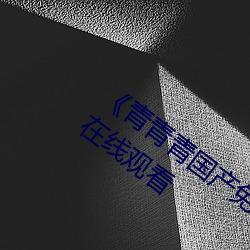 《青青(q¨©ng)青国产免费频在线观看¡·DVD国语在(zài)线观(guān)看