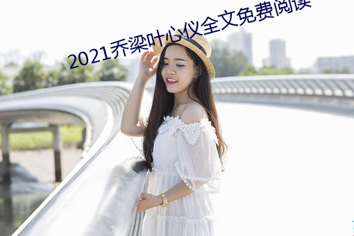 2021乔梁叶心仪全文免费阅读