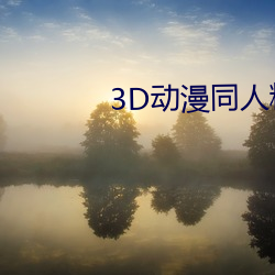 3D动漫同人精品无码专区