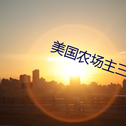 美国农场主(zhǔ)三个女儿