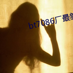 bt7086厂最新(xīn)合(hé)集(jí)