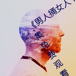 《男人捅女人下面视频》国语版高清全集免费观看 （二氧化硅）