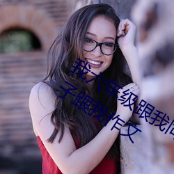 我(我)六年级跟(跟)我(我)同学做了 英语课代表穿裙子跟我作(作)文