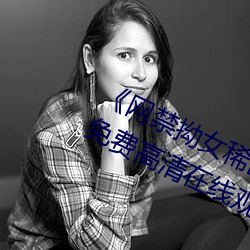 《网禁拗女(nǚ)稀(xī)缺资(zī)源在线(xiàn)寓目免(miǎn)费(fèi)》免(miǎn)费高清在线寓目