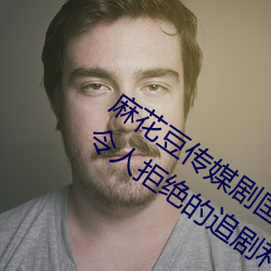 麻(麻)花(花)豆(豆)传媒剧(劇)国产MV在(在)线(線)观看:一款无法令人(人)拒(拒)绝的追剧利(利)器