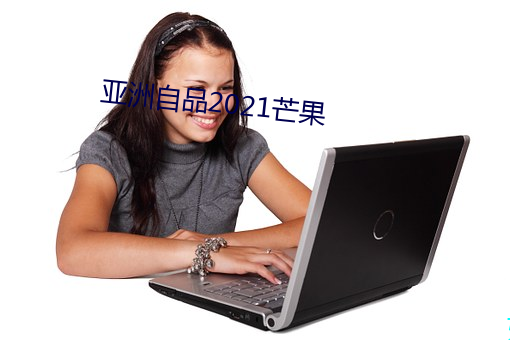 亚洲自品2021芒果