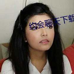 约会聊天下(下)载(載)