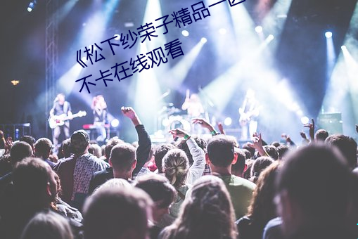 《松下紗榮子精品一區二區》高清不卡在線觀看