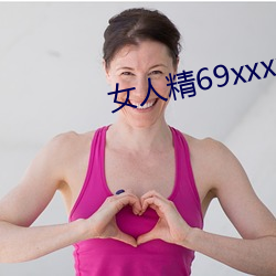 女人精69xxxxxx視頻