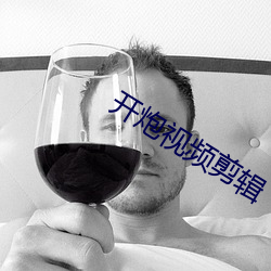 开炮视频剪辑 （郁郁不乐
