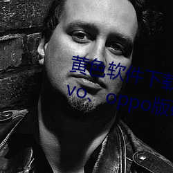 黄色软件下载3.0.3每天无限三次vivo、oppo版(版)破(破)解(解)免费(費)游戏(戲)