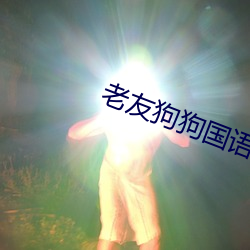老(老)友(友)狗(狗)狗(狗)国(國)语全(全)集