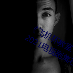 《飞(飛)机杯(杯)教室~女生全(全)员怀孕计划~2021电视剧集在线观(觀)看(看)完