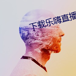 下载(zài)乐嗨直播app