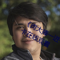 《肉大捧一进一出免费视频》高清不卡在线观看