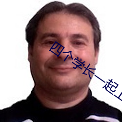 四个学长一起上我会坏的作