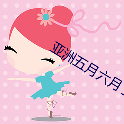 亚洲五月六月丁香缴情 （冤各有头，债各有主）