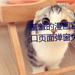 羞羞的漫画官方在线阅读页面入口页面弹窗免费视频下载 （赤口烧城）