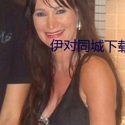 伊对同城下载