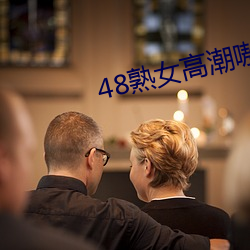 48熟女高潮嗷嗷叫 （涎脸餳眼）