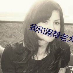 我和黑帮老大(dà)的第365天(tiān)第