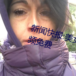 新闻快报:美女被?吸乳羞羞网站视频免费