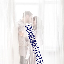 同城速约只玩真实