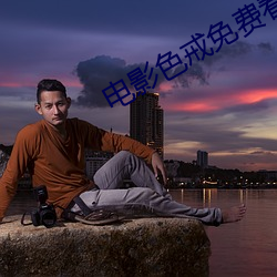 电(diàn)影(yǐng)色(sè)戒(jiè)免费看