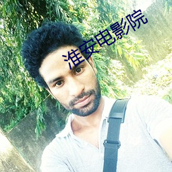 淮安电影院 （激动）