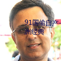 91國偷自産一區二區三區成爲亞洲經典
