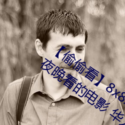 【偷(偷)偷看(看)】8x8x拨(撥)牐拨(撥)牐永久疑(疑)现适(適)合男夜晚看的(的)电(電)影 华人