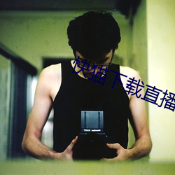 快猫下(下)载直播app