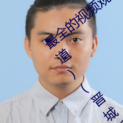最全的視頻觀看軟件操逼 視頻軟件(跟蹤報道)(晉城新聞網
