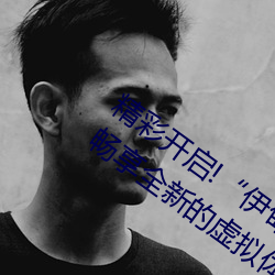精彩开启!“伊甸园2023直达入口”让你畅享全新的虚拟体验 挂怀）