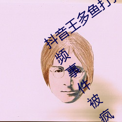 抖(抖)音王多鱼打扑克视(視)频 抖音(音)王多鱼被c视频事件被疯传