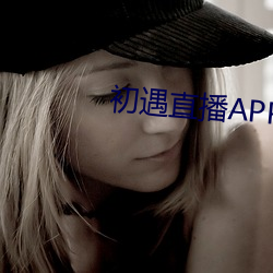 初遇直播APP （钜人长德）