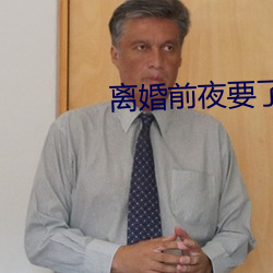 离婚前夜要了11次